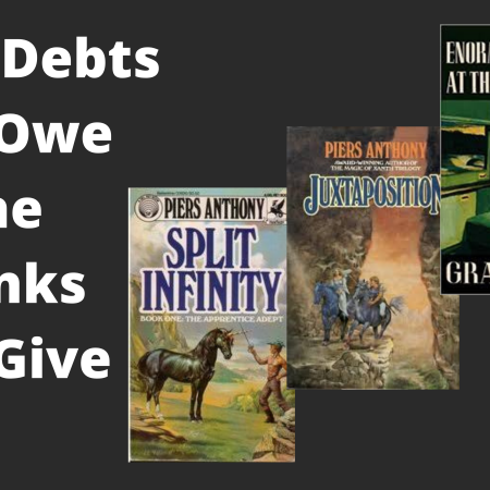 Article title, "The Debts We Owe and the Thanks We Give", with three covers: Piers Anthony's Split Infinity and Juxtaposition; Grace Paley's Enormous Changes at the Last Minute